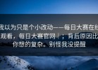 我以为只是个小改动——每日大赛在线观看，每日大赛官网｜；背后原因比你想的复杂。别怪我没提醒