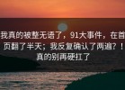 我真的被整无语了，91大事件，在首页翻了半天；我反复确认了两遍？！真的别再硬扛了