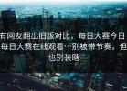 有网友翻出旧版对比，每日大赛今日，每日大赛在线观看…别被带节奏，但也别装瞎