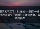 我真的气笑了｜91在线——随手一搜｜我反复确认了两遍！！建议收藏，省得再翻车